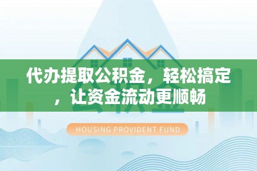 头屋代办提取公积金，轻松搞定，让资金流动更顺畅