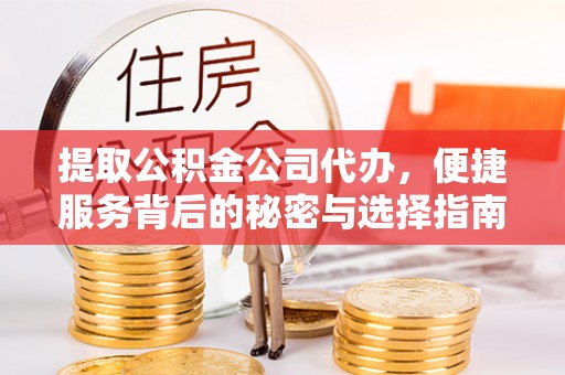 头屋提取公积金公司代办，便捷服务背后的秘密与选择指南