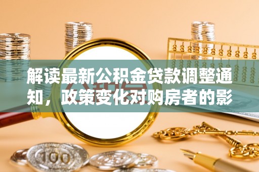 头屋解读最新公积金贷款调整通知，政策变化对购房者的影响