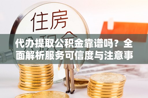 头屋代办提取公积金靠谱吗？全面解析服务可信度与注意事项