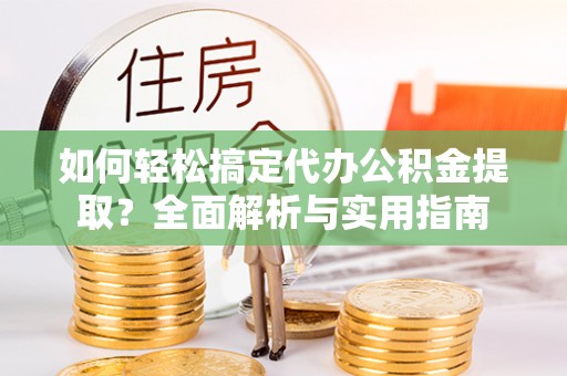 头屋如何轻松搞定代办公积金提取？全面解析与实用指南