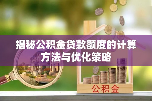 头屋揭秘公积金贷款额度的计算方法与优化策略