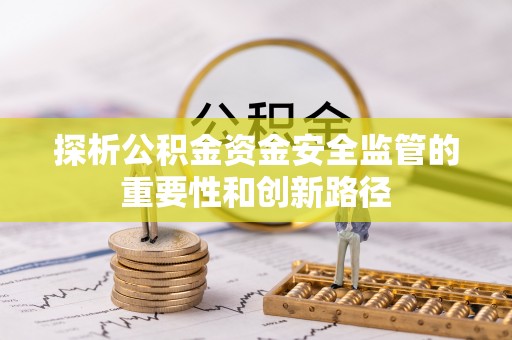 头屋探析公积金资金安全监管的重要性和创新路径
