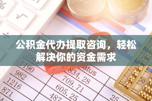 头屋公积金代办提取咨询，轻松解决你的资金需求