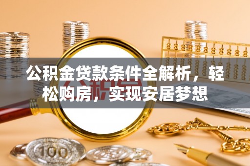 头屋公积金贷款条件全解析，轻松购房，实现安居梦想