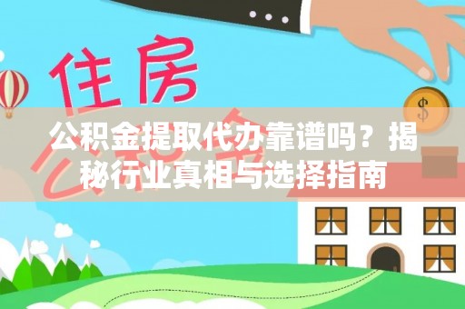 头屋公积金提取代办靠谱吗？揭秘行业真相与选择指南