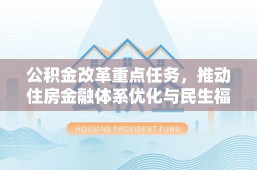 头屋公积金改革重点任务，推动住房金融体系优化与民生福祉提升