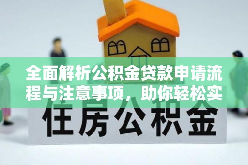 头屋全面解析公积金贷款申请流程与注意事项，助你轻松实现购房梦想