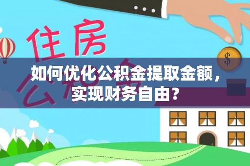 头屋如何优化公积金提取金额，实现财务自由？