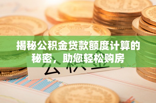 头屋揭秘公积金贷款额度计算的秘密，助您轻松购房