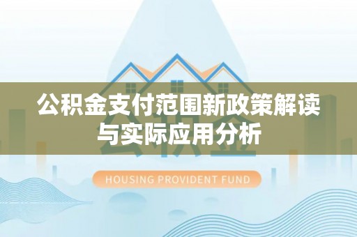 头屋公积金支付范围新政策解读与实际应用分析