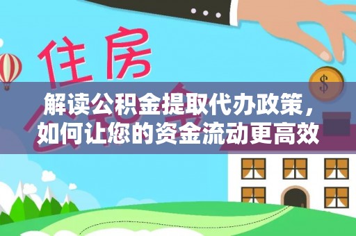头屋解读公积金提取代办政策，如何让您的资金流动更高效