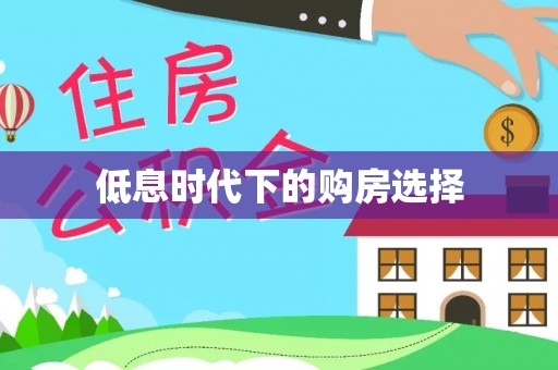 头屋低息时代下的购房选择