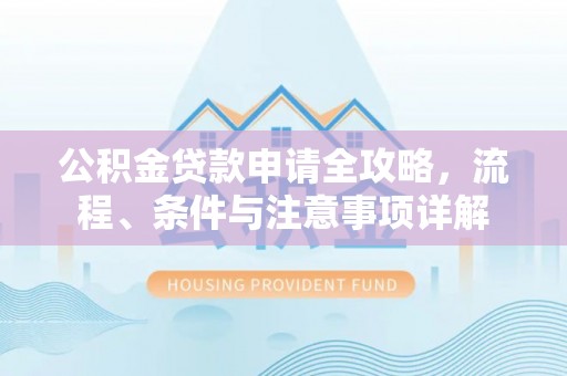 头屋公积金贷款申请全攻略，流程、条件与注意事项详解