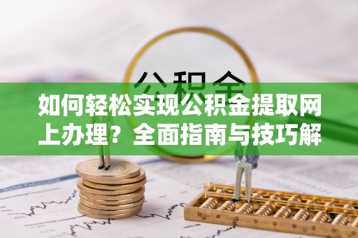 头屋如何轻松实现公积金提取网上办理？全面指南与技巧解析