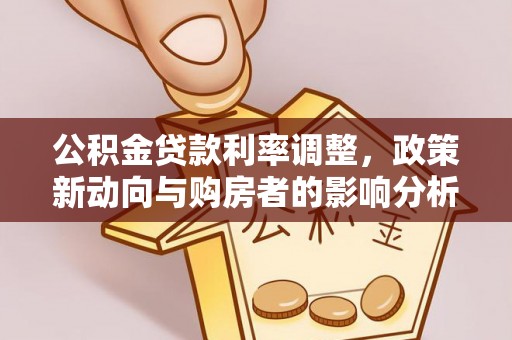 头屋公积金贷款利率调整，政策新动向与购房者的影响分析
