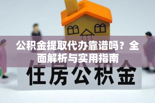 头屋公积金提取代办靠谱吗？全面解析与实用指南