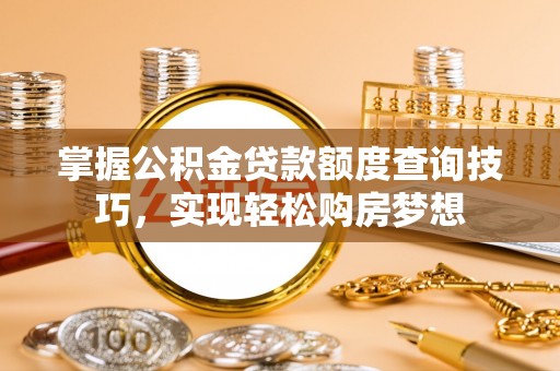 头屋掌握公积金贷款额度查询技巧，实现轻松购房梦想