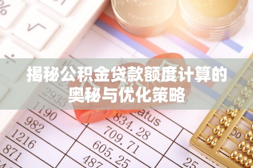 头屋揭秘公积金贷款额度计算的奥秘与优化策略