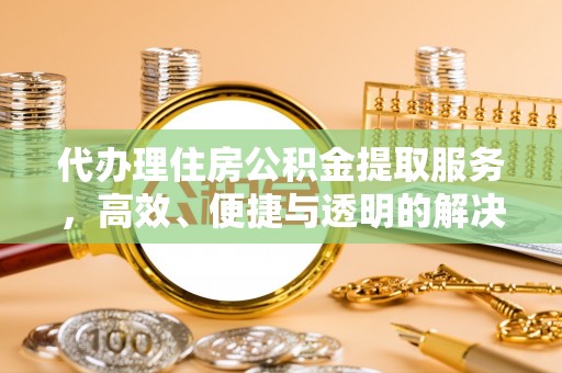 头屋代办理住房公积金提取服务，高效、便捷与透明的解决方案