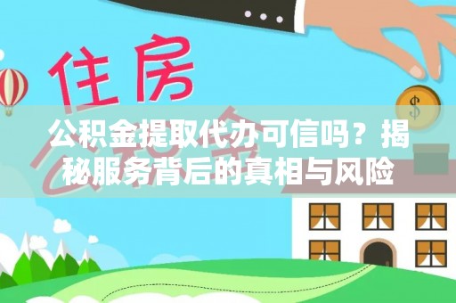 头屋公积金提取代办可信吗？揭秘服务背后的真相与风险