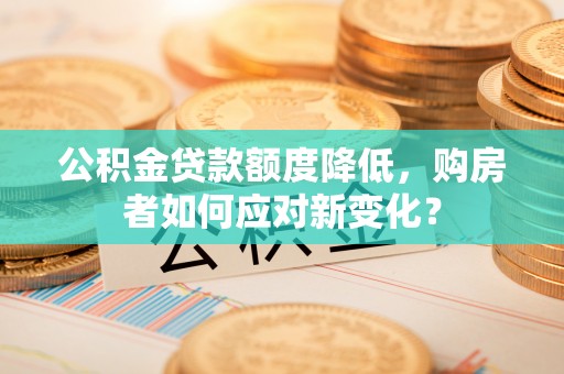 头屋公积金贷款额度降低，购房者如何应对新变化？