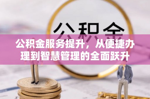 头屋公积金服务提升，从便捷办理到智慧管理的全面跃升