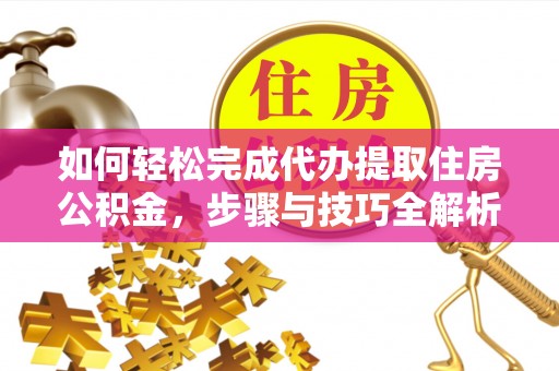 头屋如何轻松完成代办提取住房公积金，步骤与技巧全解析