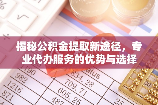 头屋揭秘公积金提取新途径，专业代办服务的优势与选择