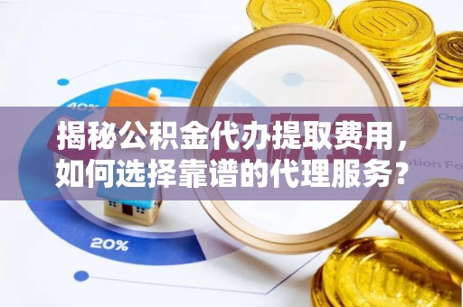 头屋揭秘公积金代办提取费用，如何选择靠谱的代理服务？