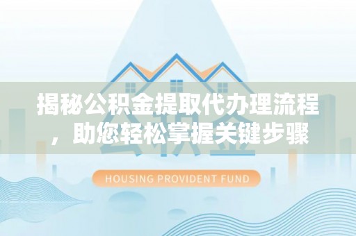 头屋揭秘公积金提取代办理流程，助您轻松掌握关键步骤