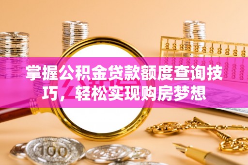 头屋掌握公积金贷款额度查询技巧，轻松实现购房梦想