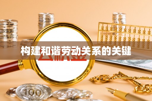 头屋构建和谐劳动关系的关键