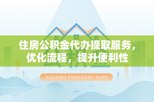 头屋住房公积金代办提取服务，优化流程，提升便利性