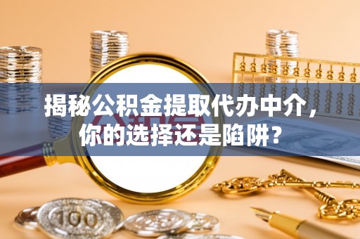 头屋揭秘公积金提取代办中介，你的选择还是陷阱？