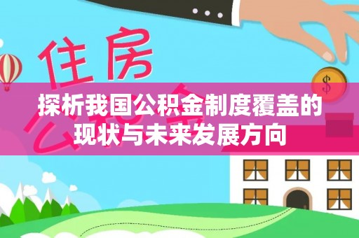 头屋探析我国公积金制度覆盖的现状与未来发展方向