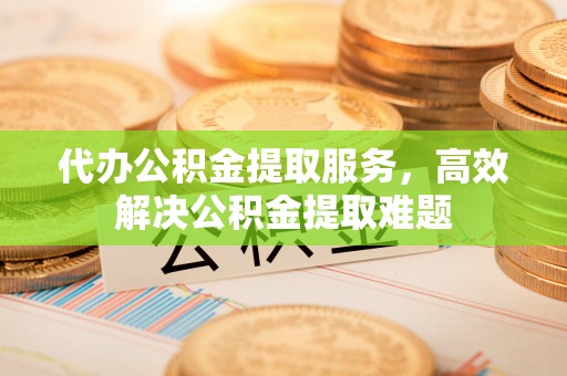 头屋代办公积金提取服务，高效解决公积金提取难题