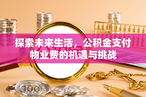 头屋探索未来生活，公积金支付物业费的机遇与挑战