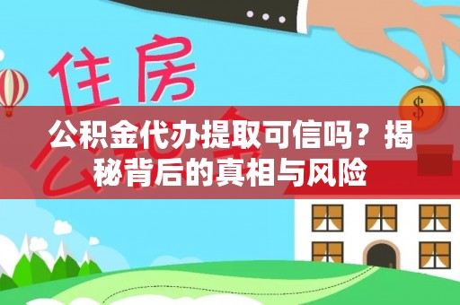 头屋公积金代办提取可信吗？揭秘背后的真相与风险