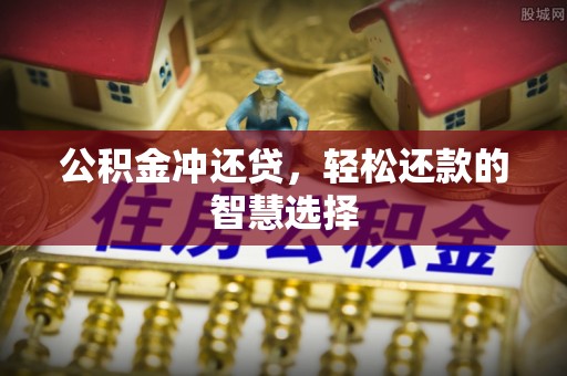 头屋公积金冲还贷，轻松还款的智慧选择