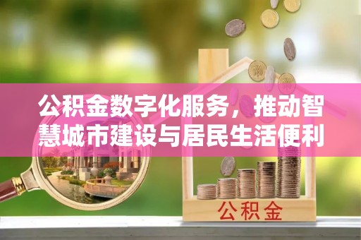 头屋公积金数字化服务，推动智慧城市建设与居民生活便利化