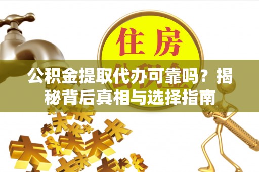 头屋公积金提取代办可靠吗？揭秘背后真相与选择指南