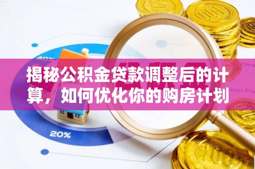 头屋揭秘公积金贷款调整后的计算，如何优化你的购房计划