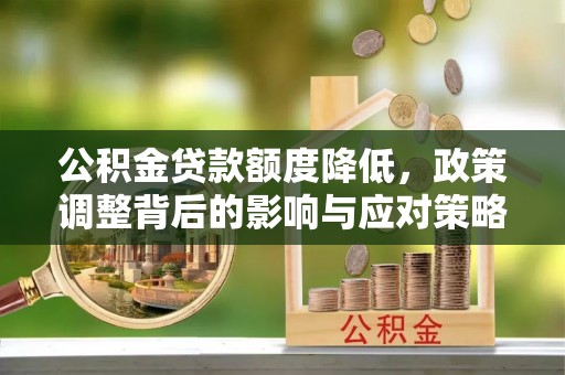 头屋公积金贷款额度降低，政策调整背后的影响与应对策略