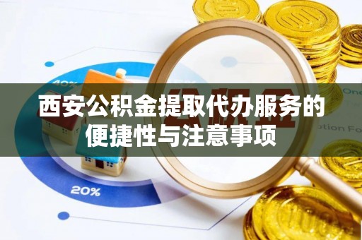 头屋西安公积金提取代办服务的便捷性与注意事项