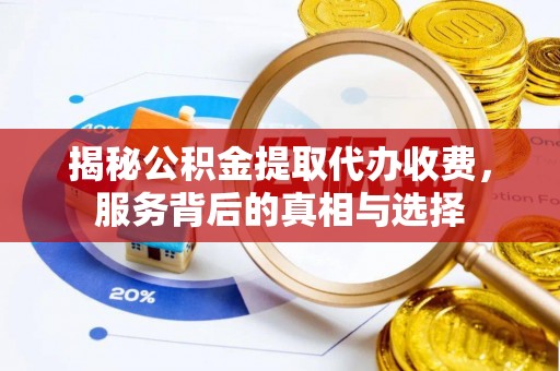 头屋揭秘公积金提取代办收费，服务背后的真相与选择