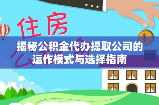 头屋揭秘公积金代办提取公司的运作模式与选择指南