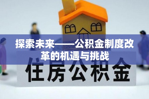 头屋探索未来——公积金制度改革的机遇与挑战