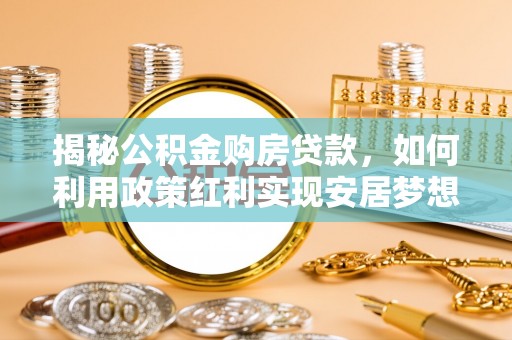 头屋揭秘公积金购房贷款，如何利用政策红利实现安居梦想