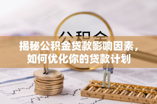头屋揭秘公积金贷款影响因素，如何优化你的贷款计划